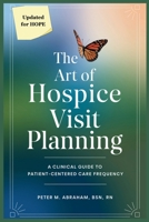 The Art of Hospice Visit Planning: A Clinical Guide to Patient-Centered Care Frequency (Empowering Excellence in Hospice: A Nurse's Toolkit for Best Practices) B0DRLB8FBY Book Cover
