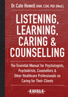 Listening, Learning, Caring Counselling: The Essential Manual for Psychologists, Psychiatrists, Counsellors and Other Healthcare Professionals on Caring for Their Clients 1925335046 Book Cover