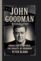 JOHN GOODMAN: ROUGH CUT TO REFINED: THE GRAVITY OF GOODMAN B0FK3KMWP2 Book Cover