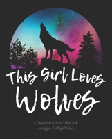 THIS GIRL LOVES WOLVES Composition Notebook: College Ruled School Journal Wolf Lover Gift 1704820030 Book Cover