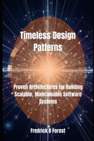 Timeless Design Patterns: Proven Architectures for Building Scalable, Maintainable Software Systems B0FKT19C8K Book Cover