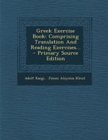 Greek Exercise Book: Comprising Translation And Reading Exercises... 1293730114 Book Cover