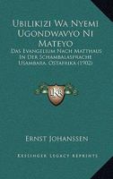 Ubilikizi Wa Nyemi Ugondwavyo Ni Mateyo: Das Evangelium Nach Matthaus In Der Schambalasprache Usambara, Ostafrika (1902) 1160850844 Book Cover