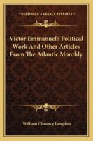Victor Emmanuel's Political Work And Other Articles From The Atlantic Monthly 1430470062 Book Cover