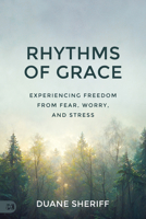Rhythms of Grace: Experiencing Freedom from Fear, Worry, and Stress 1667502735 Book Cover