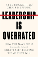 Leadership Is Overrated: How the Navy Seals (and Successful Businesses) Create Self-Leading Teams That Win 006320990X Book Cover