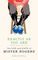 Exactly as You Are: The Life and Faith of Mister Rogers 0802876552 Book Cover