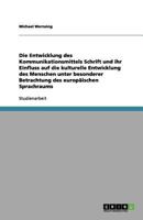 Die Entwicklung des Kommunikationsmittels Schrift und ihr Einfluss auf die kulturelle Entwicklung des Menschen unter besonderer Betrachtung des europäischen Sprachraums 3656138427 Book Cover