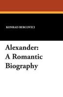 Alexander: A romantic biography 1432593277 Book Cover