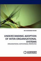 UNDERSTANDING ADOPTION OF INTER-ORGANISATIONAL SYSTEMS: :ORGANISATIONAL MOTIVATIONAL PERSPECTIVE 3844312412 Book Cover