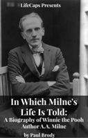 In Which Milne's Life Is Told: A Biography of Winnie the Pooh Author A.A. Milne 1629172049 Book Cover