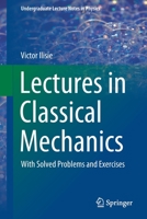 Lectures in Classical Mechanics: With Solved Problems and Exercises (Undergraduate Lecture Notes in Physics) 3030385841 Book Cover