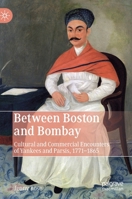 Between Boston and Bombay: Cultural and Commercial Encounters of Yankees and Parsees, 1771-1865 3030252043 Book Cover