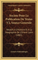 Societe Pour La Publication De Textes V2, Seance Generale: Relatifs A L'Histoire Et A La Geographie De L'Orient Latin (1881) 1168026059 Book Cover