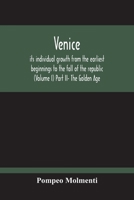 Venice, Its Individual Growth From The Earliest Beginnings To The Fall Of The Republic (Volume I) Part Ii- The Golden Age 9354211402 Book Cover