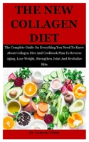 The New Collagen Diet: The Complete Guide On Everything You Need To Know About Collagen Diet And Cookbook Plan To Reverse Aging, Lose Weight, B08KJRHZT6 Book Cover