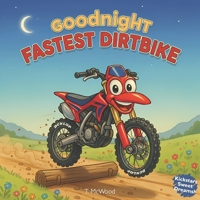 Goodnight Fastest Dirtbike: A Cozy Bedtime Story B0FNRN2XQJ Book Cover