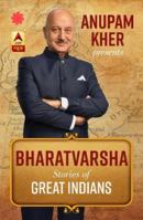Anupam Kher Presents Bharatvarsha: Stories of Great Indians 9386228505 Book Cover