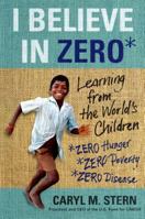 I Believe in Zero: What the World's Children Teach Us About Hope, Community, and Resilience 1250026245 Book Cover