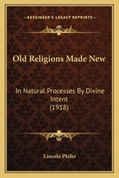 Old Religions Made New: In Natural Processes By Divine Intent 1120661501 Book Cover