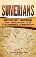 Sumerians: A Captivating Guide to Ancient Sumerian History, Sumerian Mythology and the Mesopotamian Empire of the Sumer Civilization 1718662203 Book Cover