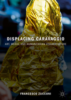 Displacing Caravaggio: Art, Media, and Humanitarian Visual Culture 3030066495 Book Cover