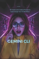 Gemini CLI: 101 Insane and Creative Prompts to Supercharge Your AI Workflows B0FQ2SDQN6 Book Cover