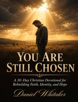You Are Still Chosen: A 30-day Christian Devotional for Rebuilding Faith, Identity, and Hope B0GZ9LF8MP Book Cover