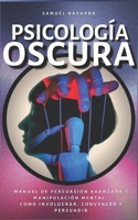 Psicología Oscura: Manual de Persuasión Avanzada, Manipulación, Conducta Humana - como persuadir y influenciar B08HGZW89Z Book Cover