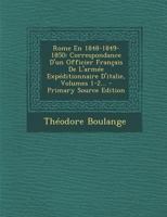 Rome En 1848-1849-1850: Correspondance D'un Officier Français De L'armée Expéditionnaire D'italie, Volumes 1-2 1295374196 Book Cover