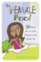 The Female Fool: 10 Reasons Why You Aren't Attracting a Good Christian Man 1616384824 Book Cover