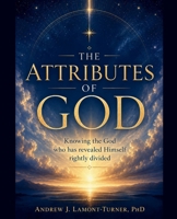 The Attributes of God: Knowing the God who has revealed Himself rightly divided B0H6KTPVP4 Book Cover