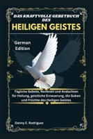 DAS KRAFTVOLLE GEBETBUCH DES HEILIGEN GEISTES: Tägliche Gebete, Novenen und Andachten für Heilung, geistliche Erneuerung, die Gaben und Früchte des Heiligen Geistes (German Edition) B0H1L7LS3W Book Cover