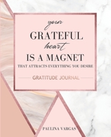 Your Grateful Heart is a Magnet that Attracts Everything You Desire: 100-Day Gratitude Journal: A 100-Day Gratitude Journal 1705838367 Book Cover