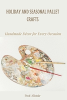HOLIDAY AND SEASONAL PALLET CRAFTS: Handmade Décor for Every Occassion B0DYHWKGWT Book Cover
