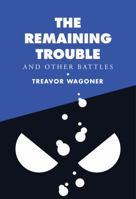 The Remaining Trouble and Other Battles 0997746467 Book Cover