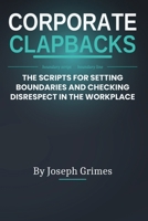 Corporate Clapbacks: The Scripts for Setting Boundaries and Checking Disrespect in the Workplace B0H2QDS9T6 Book Cover