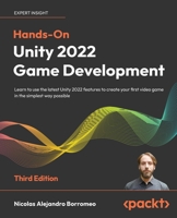 Hands-On Unity 2022 Game Development: Learn to use the latest Unity 2022 features to create your first video game in the simplest way possible, 3rd Edition 1803236914 Book Cover
