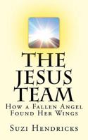 The Jesus Team: How A Fallen Angel Found Her Wings 1537015184 Book Cover