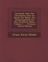 Gotthold, Oder Der Christliche Leser Im Buche Der Natur: Ein Erbauungsbuch F�r Den Gemeinen Mann, Volume 2... 0274911752 Book Cover