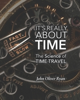 It's Really About Time: The Science of Time Travel 1734264306 Book Cover