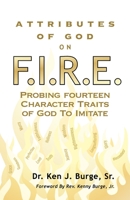 Attributes of God on F.I.R.E.: Probing Fourteen Character Traits of God To Imitate 1632695995 Book Cover