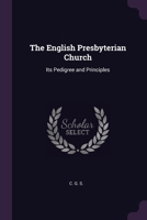 The English Presbyterian Church: Its Pedigree and Principles 1377315258 Book Cover