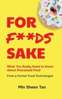 For Foods Sake: What you really need to know about processed food from a former food technologist 176449220X Book Cover