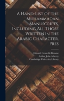 A Hand-List of the Muhammadan Manuscripts, Including All Those Written in the Arabic Character, Pres 0530560291 Book Cover