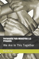 Purposeful Pain Ministries LLC Presents: : We Are In This Together B086Y4SPNM Book Cover