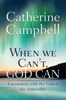 When We Can't, God Can: Encounters with the God of the Impossible 0857216120 Book Cover