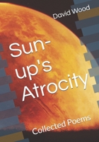 Sun-up's Atrocity: Collected Poems B0F21QPM4S Book Cover