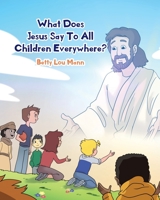 What Does Jesus Say To All Children Everywhere? 1098027388 Book Cover