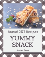 Bravo! 202 Yummy Snack Recipes: Start a New Cooking Chapter with Yummy Snack Cookbook! B08HS84TDQ Book Cover